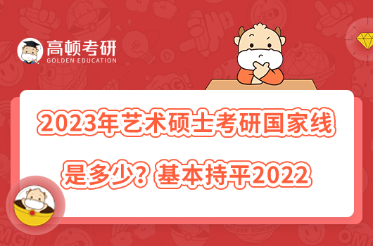 2023年藝術(shù)碩士考研國家線是多少？基本持平2022