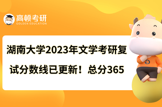 湖南大學(xué)2023年文學(xué)考研復(fù)試分?jǐn)?shù)線已更新！總分365