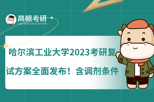哈爾濱工業(yè)大學(xué)2023考研復(fù)試方案全面發(fā)布！含調(diào)劑條件