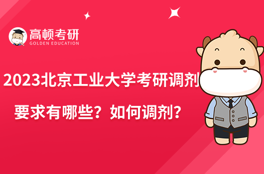 2023北京工業(yè)大學(xué)考研調(diào)劑要求有哪些？如何調(diào)劑？