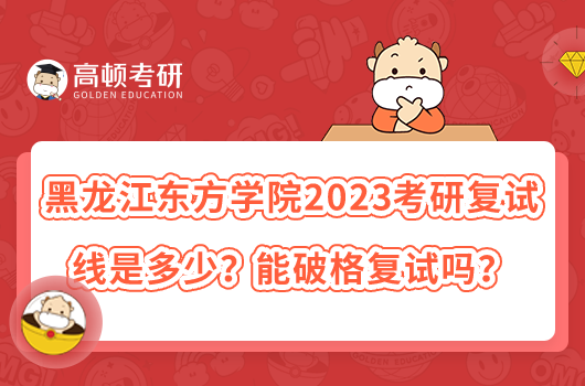 黑龍江東方學(xué)院2023考研復(fù)試線是多少？能破格復(fù)試嗎？