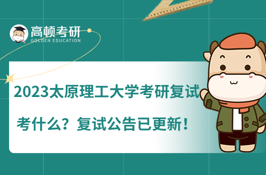 2023太原理工大學(xué)考研復(fù)試考什么？復(fù)試公告已更新