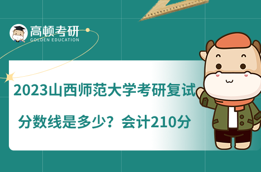 2023山西師范大學(xué)考研復(fù)試分數(shù)線是多少？會計210分