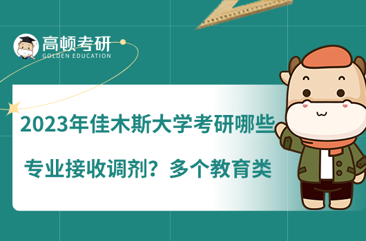 2023年佳木斯大學(xué)考研哪些專業(yè)接收調(diào)劑？多個(gè)教育類
