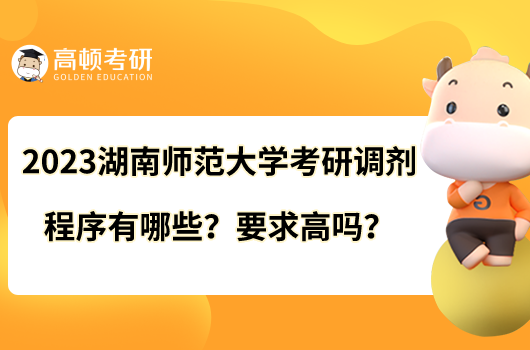 2023湖南師范大學考研調劑程序有哪些？要求高嗎？