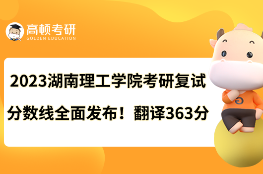 2023湖南理工學(xué)院考研復(fù)試分?jǐn)?shù)線全面發(fā)布！翻譯363分