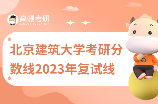 北京建筑大學(xué)考研分?jǐn)?shù)線2023復(fù)試線