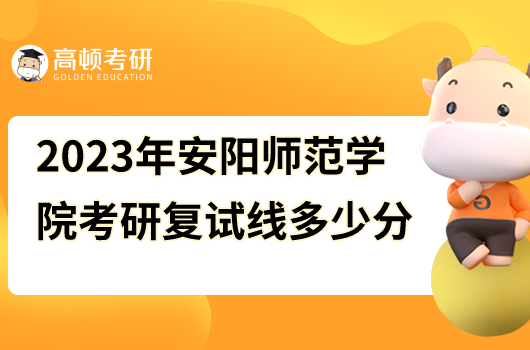 2023年安陽師范學(xué)院考研復(fù)試線多少分