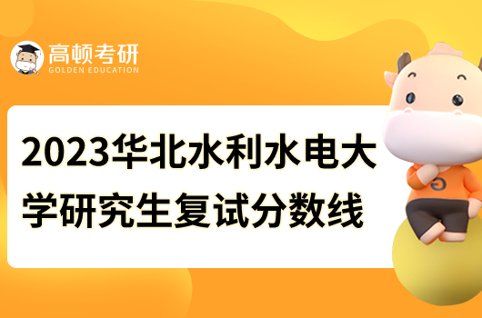2023華北水利水電大學研究生復試分數線