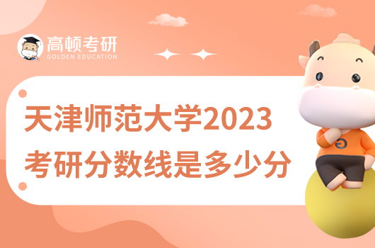 天津師范大學(xué)2023考研分?jǐn)?shù)線是多少分？