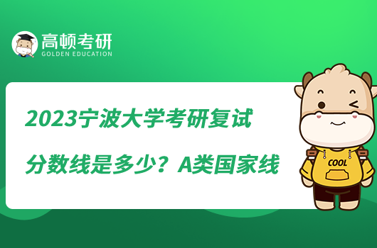 2023寧波大學(xué)考研復(fù)試分?jǐn)?shù)線是多少？A類國(guó)家線
