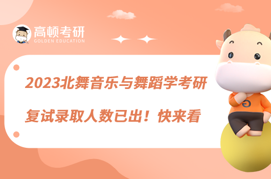 2023北舞音樂與舞蹈學(xué)考研復(fù)試錄取人數(shù)已出！快來看