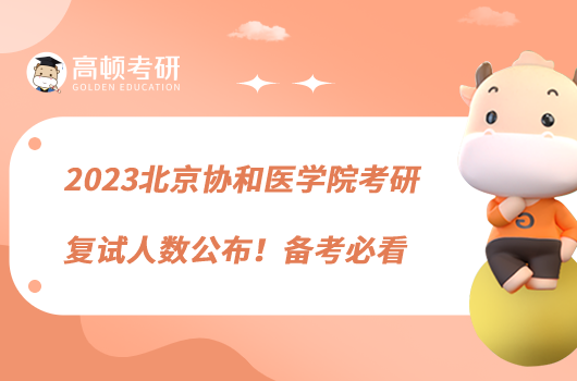 2023北京協(xié)和醫(yī)學(xué)院考研復(fù)試人數(shù)公布！備考必看