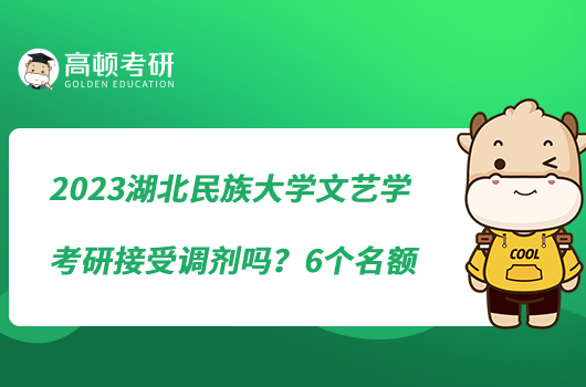 2023湖北民族大學(xué)文藝學(xué)考研接受調(diào)劑嗎？6個(gè)名額