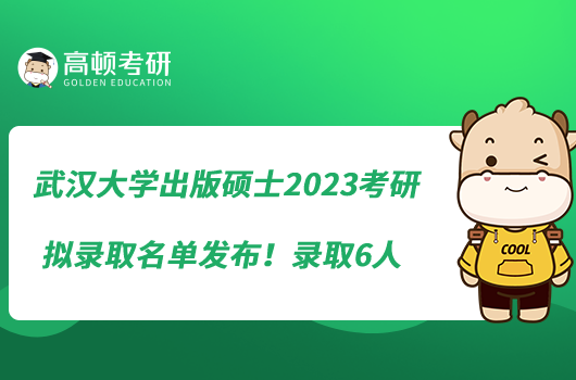 武漢大學(xué)出版碩士2023考研擬錄取名單發(fā)布！錄取6人