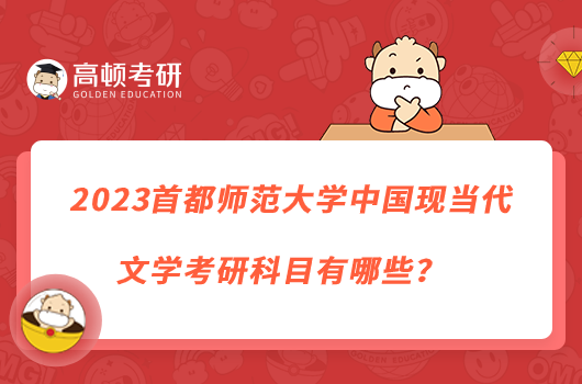 2023首都師范大學(xué)中國現(xiàn)當(dāng)代文學(xué)考研科目有哪些？