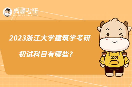 2023浙江大學(xué)建筑學(xué)考研初試科目有哪些？
