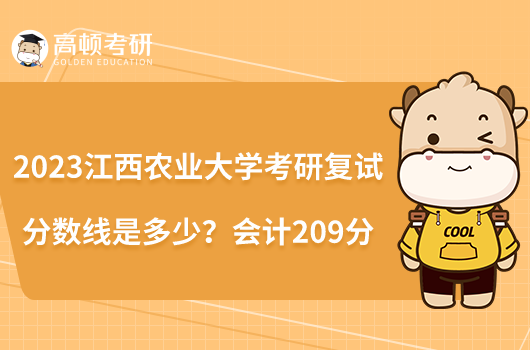 2023江西農(nóng)業(yè)大學(xué)考研復(fù)試分?jǐn)?shù)線(xiàn)是多少？會(huì)計(jì)209分