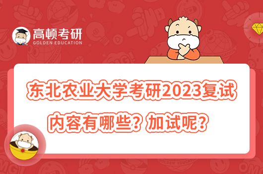 東北農(nóng)業(yè)大學(xué)考研2023復(fù)試內(nèi)容有哪些？加試呢？