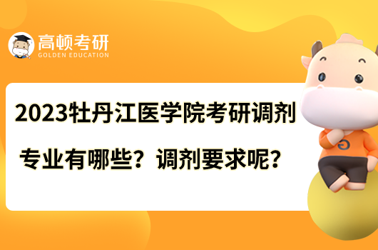 2023牡丹江醫(yī)學院考研調(diào)劑專業(yè)有哪些？調(diào)劑要求呢？