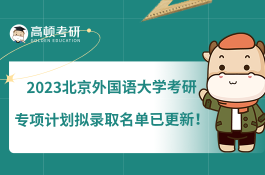 2023北京外國語大學(xué)考研專項(xiàng)計(jì)劃擬錄取名單已更新！
