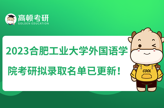 2023合肥工業(yè)大學(xué)外國語學(xué)院考研擬錄取名單已更新！