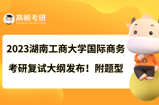 2023湖南工商大學(xué)國際商務(wù)考研復(fù)試大綱發(fā)布！附題型