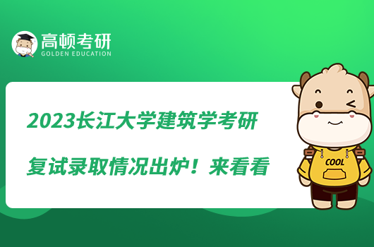 2023長江大學(xué)建筑學(xué)考研復(fù)試錄取情況出爐！來看看