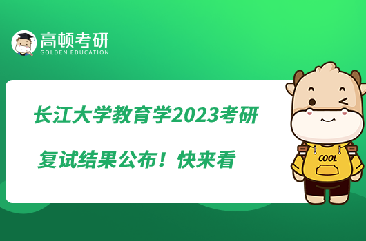 長(zhǎng)江大學(xué)教育學(xué)2023考研復(fù)試結(jié)果公布！快來(lái)看