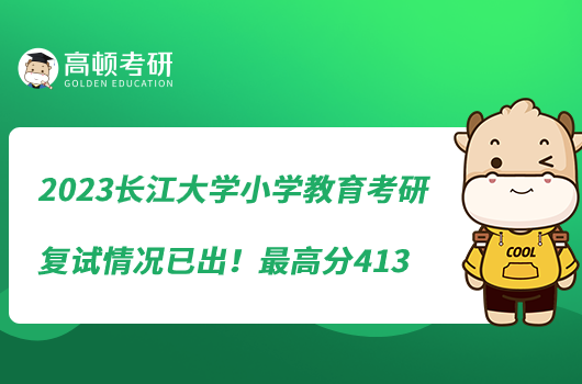 2023長江大學(xué)小學(xué)教育考研復(fù)試情況已出！最高分413