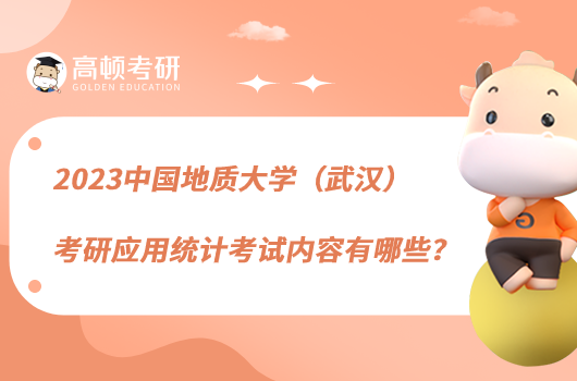 2023中國(guó)地質(zhì)大學(xué)（武漢）考研應(yīng)用統(tǒng)計(jì)考試內(nèi)容有哪些？