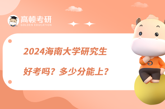 2024海南大學(xué)研究生好考嗎？多少分能上？
