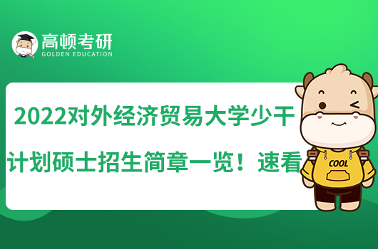 2022對(duì)外經(jīng)濟(jì)貿(mào)易大學(xué)少干計(jì)劃碩士招生簡(jiǎn)章一覽!速看