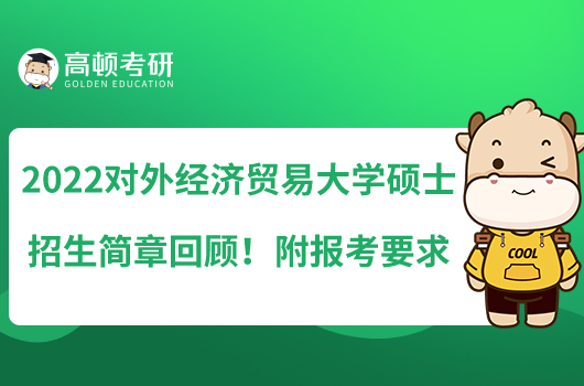 2022對外經(jīng)濟貿(mào)易大學(xué)碩士招生簡章回顧！附報考要求