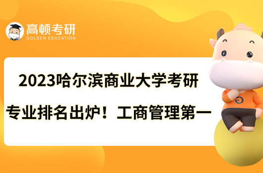 2023哈爾濱商業(yè)大學(xué)考研專業(yè)排名出爐！工商管理第一