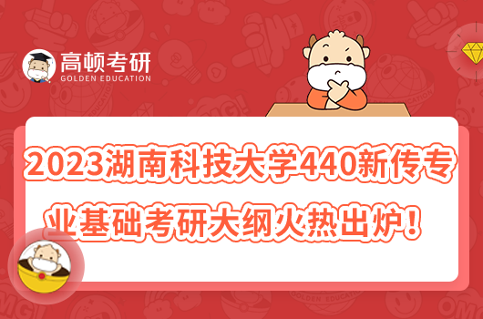 2023湖南科技大學(xué)440新傳專(zhuān)業(yè)基礎(chǔ)考研大綱火熱出爐！