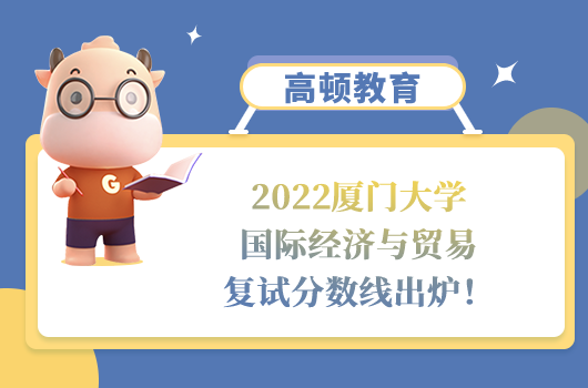 2022廈門(mén)大學(xué)國(guó)際經(jīng)濟(jì)與貿(mào)易復(fù)試分?jǐn)?shù)線