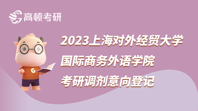 2023上海對(duì)外經(jīng)貿(mào)大學(xué)國(guó)際商務(wù)外語學(xué)院考研調(diào)劑